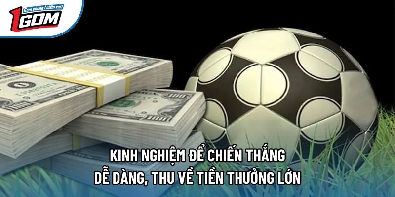Kinh nghiệm để chiến thắng dễ dàng, thu về tiền thưởng lớn