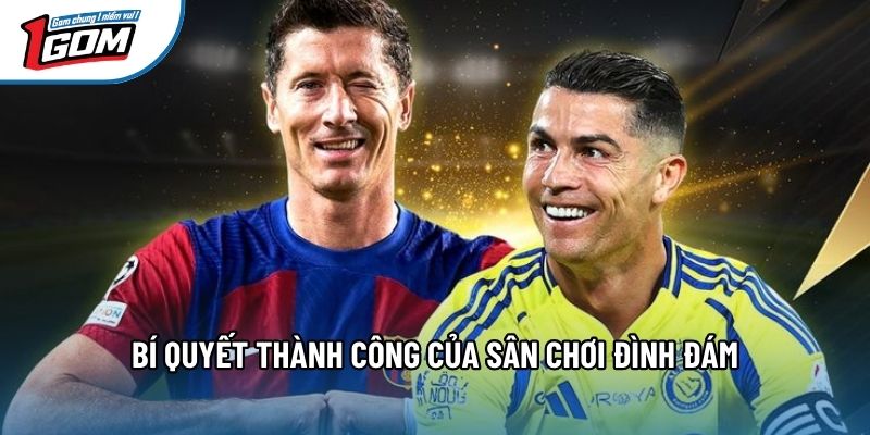Bí quyết thành công của sân chơi đình đám