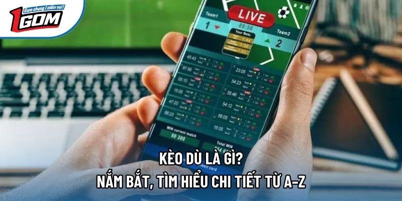 Kèo Dù Là Gì? Nắm Bắt, Tìm Hiểu Chi Tiết Từ A–Z