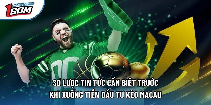 Sơ lược tin tức cần biết trước khi xuống tiền đầu tư kèo macau