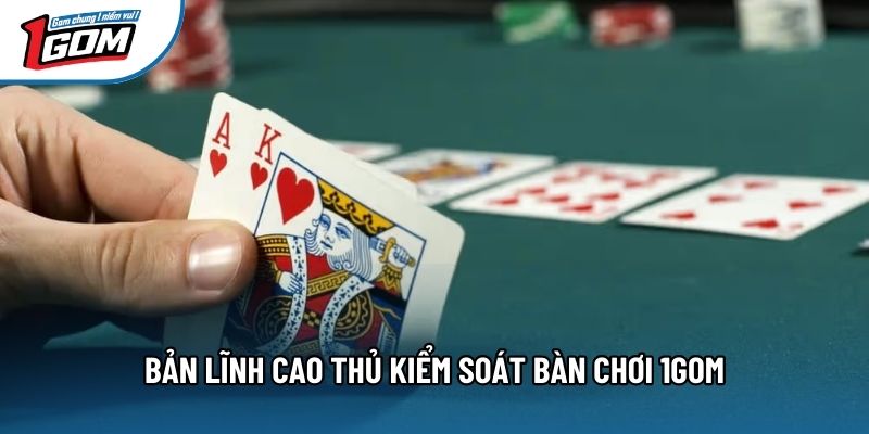 Bản lĩnh cao thủ kiểm soát bàn chơi 1gom
