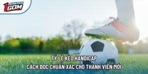 Tỷ Lệ Kèo Handicap - Cách Đọc Chuẩn Xác Cho Thành Viên Mới